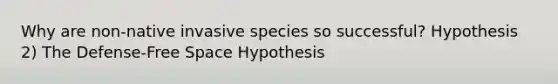 Why are non-native invasive species so successful? Hypothesis 2) The Defense-Free Space Hypothesis