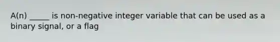 A(n) _____ is non-negative integer variable that can be used as a binary signal, or a flag