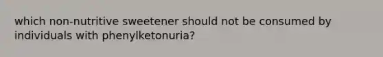 which non-nutritive sweetener should not be consumed by individuals with phenylketonuria?