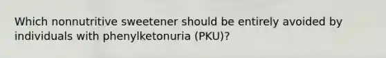 Which nonnutritive sweetener should be entirely avoided by individuals with phenylketonuria (PKU)?