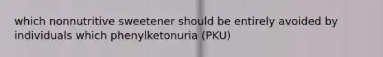 which nonnutritive sweetener should be entirely avoided by individuals which phenylketonuria (PKU)