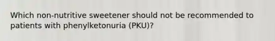 Which non-nutritive sweetener should not be recommended to patients with phenylketonuria (PKU)?