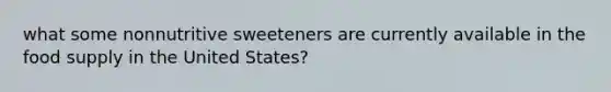 what some nonnutritive sweeteners are currently available in the food supply in the United States?