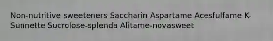 Non-nutritive sweeteners Saccharin Aspartame Acesfulfame K-Sunnette Sucrolose-splenda Alitame-novasweet