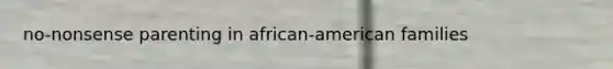 no-nonsense parenting in african-american families