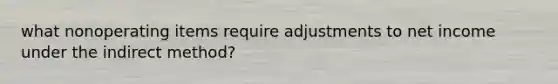 what nonoperating items require adjustments to net income under the indirect method?
