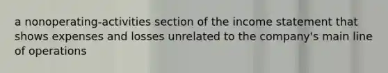 a nonoperating-activities section of the income statement that shows expenses and losses unrelated to the company's main line of operations