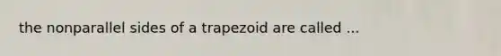 the nonparallel sides of a trapezoid are called ...