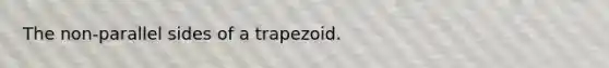 The non-parallel sides of a trapezoid.