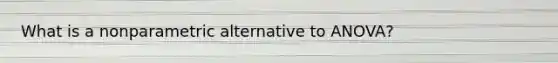 What is a nonparametric alternative to ANOVA?