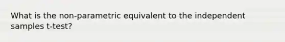 What is the non-parametric equivalent to the independent samples t-test?