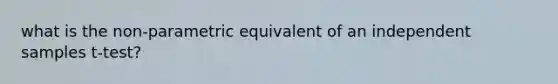 what is the non-parametric equivalent of an independent samples t-test?