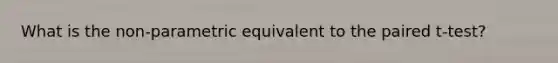 What is the non-parametric equivalent to the paired t-test?