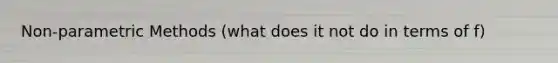 Non-parametric Methods (what does it not do in terms of f)