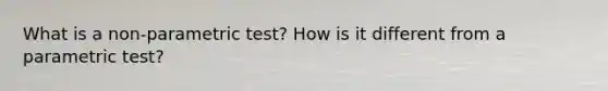 What is a non-parametric test? How is it different from a parametric test?