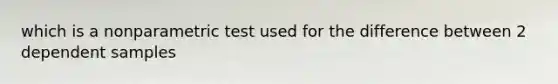 which is a nonparametric test used for the difference between 2 dependent samples