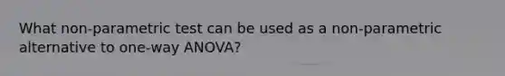 What non-parametric test can be used as a non-parametric alternative to one-way ANOVA?