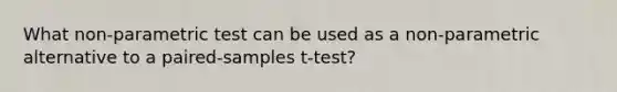 What non-parametric test can be used as a non-parametric alternative to a paired-samples t-test?