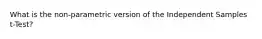 What is the non-parametric version of the Independent Samples t-Test?