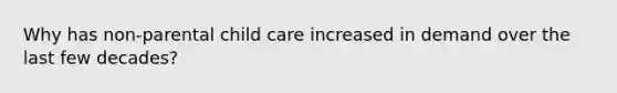 Why has non-parental child care increased in demand over the last few decades?