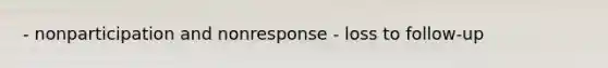 - nonparticipation and nonresponse - loss to follow-up