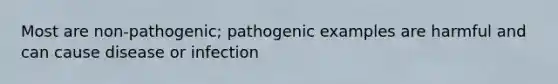 Most are non-pathogenic; pathogenic examples are harmful and can cause disease or infection