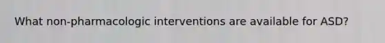 What non-pharmacologic interventions are available for ASD?