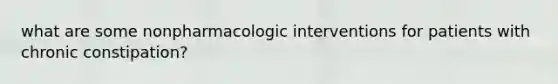 what are some nonpharmacologic interventions for patients with chronic constipation?