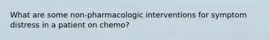 What are some non-pharmacologic interventions for symptom distress in a patient on chemo?