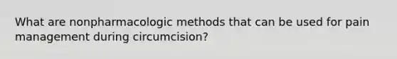 What are nonpharmacologic methods that can be used for pain management during circumcision?