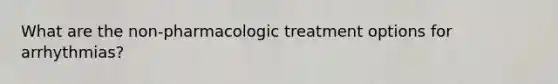 What are the non-pharmacologic treatment options for arrhythmias?