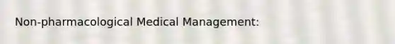 Non-pharmacological Medical Management: