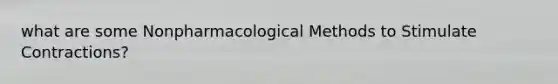 what are some Nonpharmacological Methods to Stimulate Contractions?