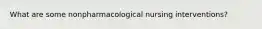 What are some nonpharmacological nursing interventions?