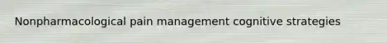 Nonpharmacological pain management cognitive strategies