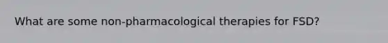 What are some non-pharmacological therapies for FSD?