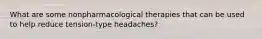 What are some nonpharmacological therapies that can be used to help reduce tension-type headaches?