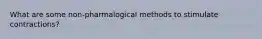 What are some non-pharmalogical methods to stimulate contractions?