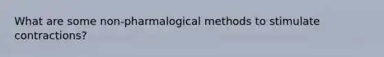 What are some non-pharmalogical methods to stimulate contractions?