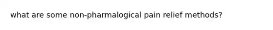 what are some non-pharmalogical pain relief methods?