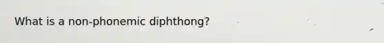 What is a non-phonemic diphthong?