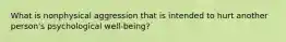 What is nonphysical aggression that is intended to hurt another person's psychological well-being?