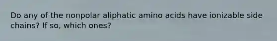 Do any of the nonpolar aliphatic amino acids have ionizable side chains? If so, which ones?