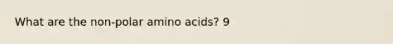 What are the non-polar <a href='https://www.questionai.com/knowledge/k9gb720LCl-amino-acids' class='anchor-knowledge'>amino acids</a>? 9