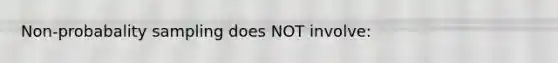 Non-probabality sampling does NOT involve: