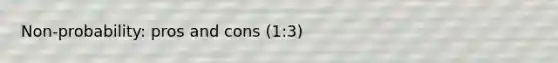 Non-probability: pros and cons (1:3)