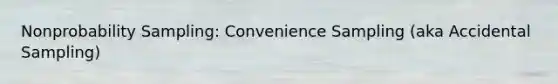 Nonprobability Sampling: Convenience Sampling (aka Accidental Sampling)