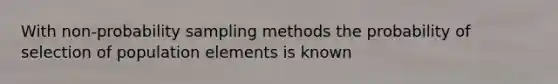 With non-probability sampling methods the probability of selection of population elements is known