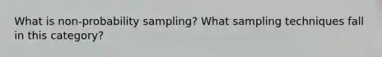 What is non-probability sampling? What sampling techniques fall in this category?