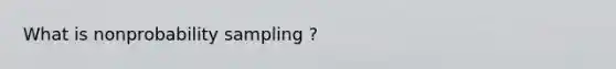 What is nonprobability sampling ?